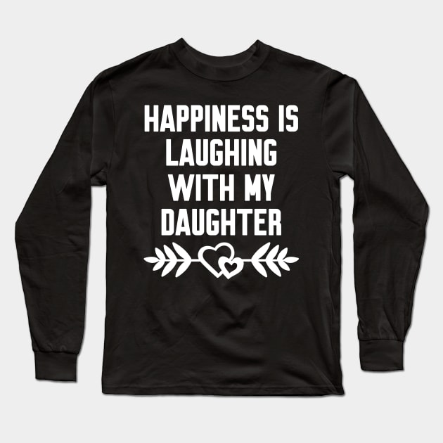 Happiness is laughing with my daughter Long Sleeve T-Shirt by Work Memes